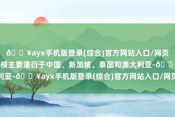 🔥ayx手机版登录(综合)官方网站入口/网页版/安卓/电脑版营运规模主要漫衍于中国、新加坡、泰国和澳大利亚-🔥ayx手机版登录(综合)官方网站入口/网页版/安卓/电脑版