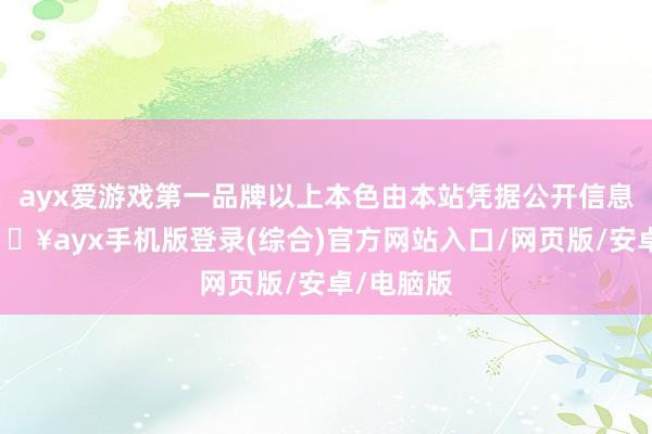 ayx爱游戏第一品牌以上本色由本站凭据公开信息整理-🔥ayx手机版登录(综合)官方网站入口/网页版/安卓/电脑版