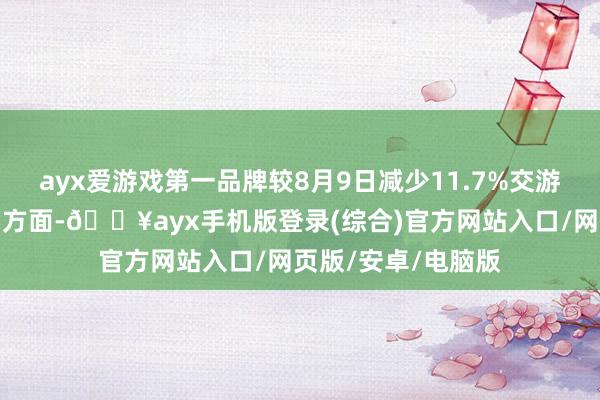 ayx爱游戏第一品牌较8月9日减少11.7%交游信息汇总资金流向方面-🔥ayx手机版登录(综合)官方网站入口/网页版/安卓/电脑版