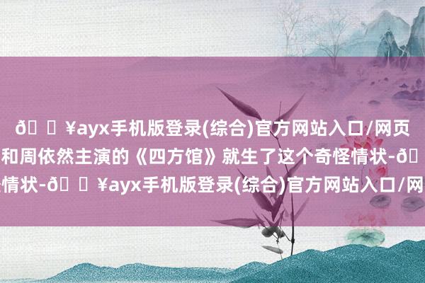 🔥ayx手机版登录(综合)官方网站入口/网页版/安卓/电脑版檀健次和周依然主演的《四方馆》就生了这个奇怪情状-🔥ayx手机版登录(综合)官方网站入口/网页版/安卓/电脑版