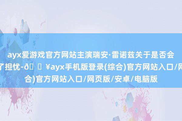 ayx爱游戏官方网站主演瑞安·雷诺兹关于是否会有第四部作品抒发了担忧-🔥ayx手机版登录(综合)官方网站入口/网页版/安卓/电脑版